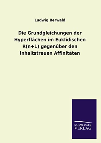 Die Grundgleichungen der Hyperflächen im Euklidischen R(n+1) gegenüber den inhaltstreuen Affinitäten von Salzwasser-Verlag GmbH