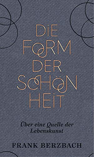 Die Form der Schönheit: Über eine Quelle der Lebenskunst Die Form der Schönheit: Über eine Quelle der Lebenskunst