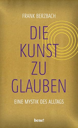 Die Kunst, zu glauben: Eine Mystik des Alltags | Der Bestseller-Autor folgt den Spuren christlichen Glaubens in unserer Kultur | In gold-schimmerndem Einband – auch als Geschenk geeignet von bene!