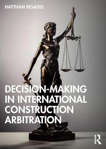 Decision-making in International Construction Arbitration (Practical Legal Guides for Construction and Technology Projects) von Informa Law from Routledge