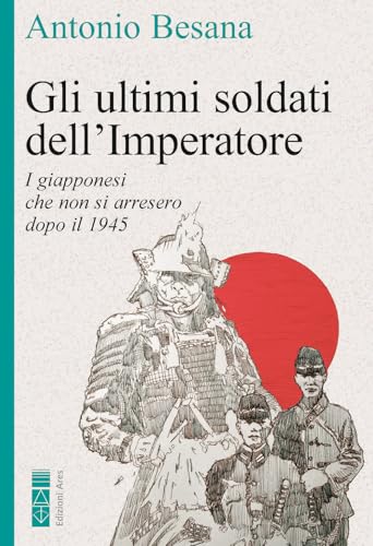 Gli ultimi soldati dell'Imperatore. I giapponesi che non si arresero dopo il 1945 (Faretra) von Ares