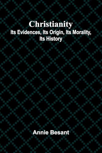 Christianity: Its Evidences, Its Origin, Its Morality, Its History von Alpha Edition