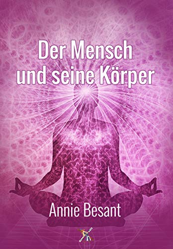 Der Mensch und seine Körper: Eine theosophische Studie