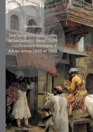 Des religions pratiquées actuellement dans l'Inde : conférences données à Adyar entre 1896 et 1901: Explorez la richesse des traditions spirituelles ... éclairé d'une pionnière de la théosophie Des religions pratiquées actuellement dans l'Inde : conférences données à Adyar entre 1896 et 1901: Explorez la richesse des traditions spirituelles ... éclairé d'une pionnière de la théosophie von Books on Demand