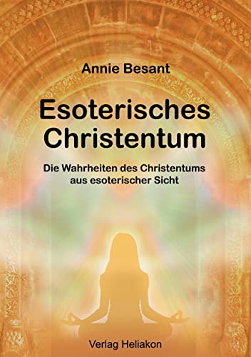 Esoterisches Christentum: Die Wahrheiten des Christentums aus esoterischer Sicht von Verlag Heliakon