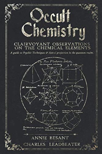 Occult Chemistry: Clairvoyant Observations on the Chemical Elements: A guide to Psychic Techniques & Astral projection to the quantum realm.