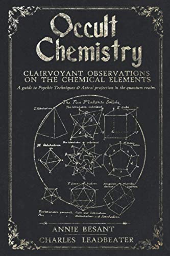 Occult Chemistry: Clairvoyant Observations on the Chemical Elements: A guide to Psychic Techniques & Astral projection to the quantum realm. Occult Chemistry: Clairvoyant Observations on the Chemical Elements: A guide to Psychic Techniques & Astral projection to the quantum realm.