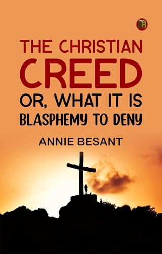 The Christian Creed; or, What It is Blasphemy to Deny The Christian Creed; or, What It is Blasphemy to Deny von Anson Street Press