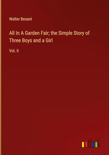 All In A Garden Fair; the Simple Story of Three Boys and a Girl: Vol. II All In A Garden Fair; the Simple Story of Three Boys and a Girl: Vol. II von Outlook Verlag
