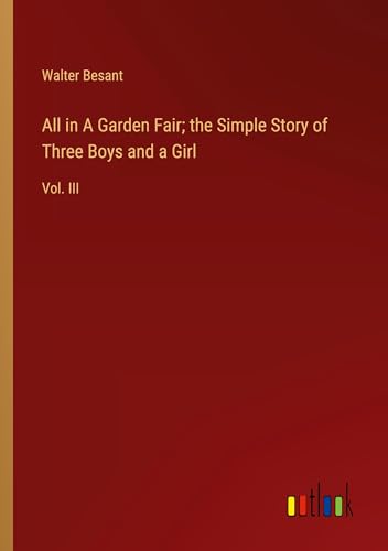 All in A Garden Fair; the Simple Story of Three Boys and a Girl: Vol. III All in A Garden Fair; the Simple Story of Three Boys and a Girl: Vol. III von Outlook Verlag