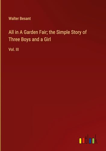 All in A Garden Fair; the Simple Story of Three Boys and a Girl: Vol. III All in A Garden Fair; the Simple Story of Three Boys and a Girl: Vol. III von Outlook Verlag