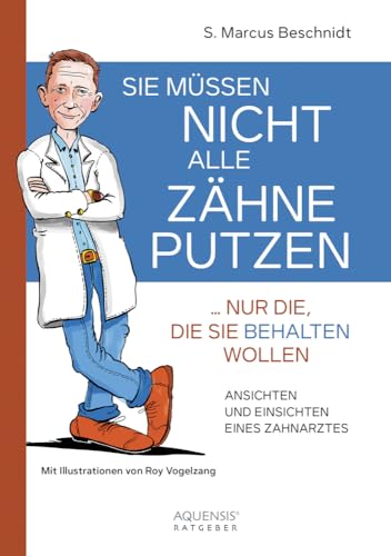 Sie müssen nicht alle Zähne putzen ... nur die, die Sie behalten wollen: Ansichten und Einsichten eines Zahnarztes Sie müssen nicht alle Zähne putzen ... nur die, die Sie behalten wollen: Ansichten und Einsichten eines Zahnarztes von Aquensis Verlag