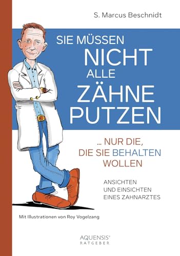 Sie müssen nicht alle Zähne putzen ... nur die, die Sie behalten wollen: Ansichten und Einsichten eines Zahnarztes Sie müssen nicht alle Zähne putzen ... nur die, die Sie behalten wollen: Ansichten und Einsichten eines Zahnarztes