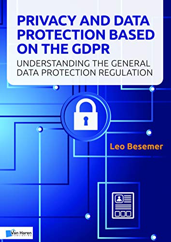 Privacy and Data Protection based on the GDPR: Understanding the General Data Protection Regulation (0) von Van Haren Publishing
