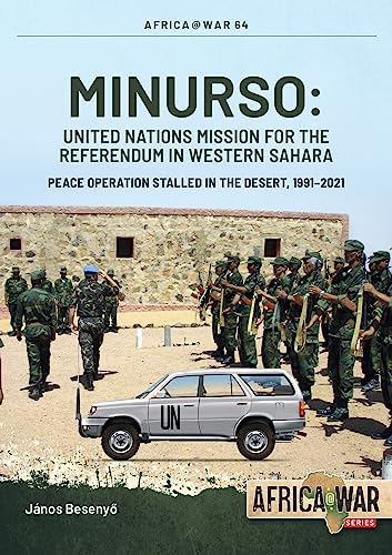 Minurso: United Nations Mission for the Referendum in Western Sahara; Peace Operation Stalled in the Desert, 1991-2021 (Africa @ War, 64) von Helion & Company