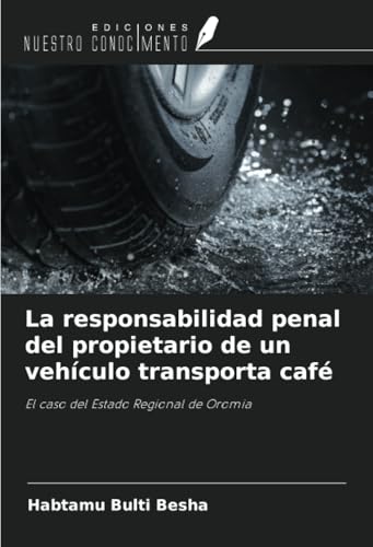 La responsabilidad penal del propietario de un vehículo transporta café: El caso del Estado Regional de Oromia von Ediciones Nuestro Conocimiento