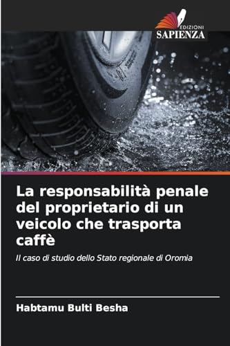 La responsabilità penale del proprietario di un veicolo che trasporta caffè: Il caso di studio dello Stato regionale di Oromia von Edizioni Sapienza