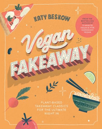 Vegan Fakeaway: Plant-based Takeaway Classics for the Ultimate Night in Vegan Fakeaway: Plant-based Takeaway Classics for the Ultimate Night in
