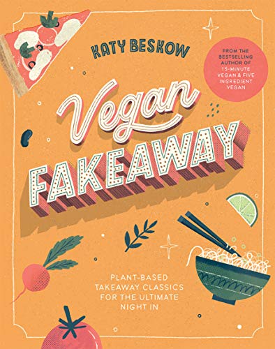 Vegan Fakeaway: Plant-based Takeaway Classics for the Ultimate Night in Vegan Fakeaway: Plant-based Takeaway Classics for the Ultimate Night in