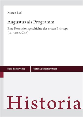 Augustus als Programm: Eine Rezeptionsgeschichte des ersten Princeps (14–500 n. Chr.) (Historia-Einzelschriften) von Franz Steiner Verlag