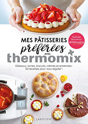 Mes pâtisseries préférées avec Thermomix: Gâteaux, tartes, biscuits, crèmes et entremets : 50 recettes pour vous régaler ! von LAROUSSE