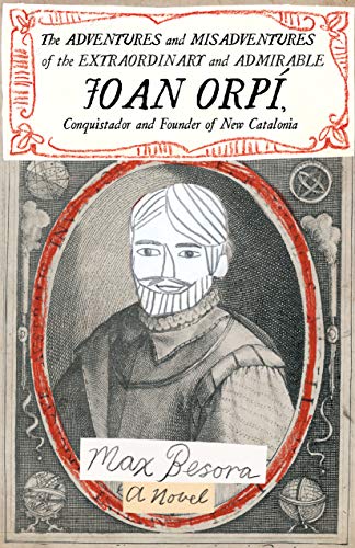 Adventures and Misadventures of the Extraordinary and Admirable Joan Orpí, Conquistador and Founder of New Catalonia: A Novel von Open Letter