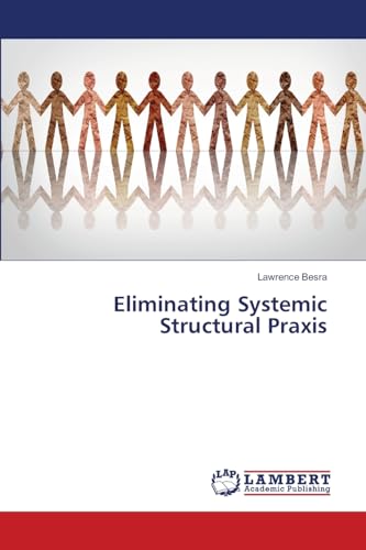 Eliminating Systemic Structural Praxis von LAP LAMBERT Academic Publishing