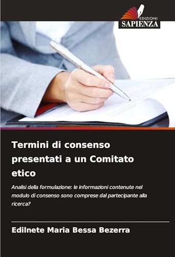 Termini di consenso presentati a un Comitato etico: Analisi della formulazione: le informazioni contenute nel modulo di consenso sono comprese dal partecipante alla ricerca? von Edizioni Sapienza