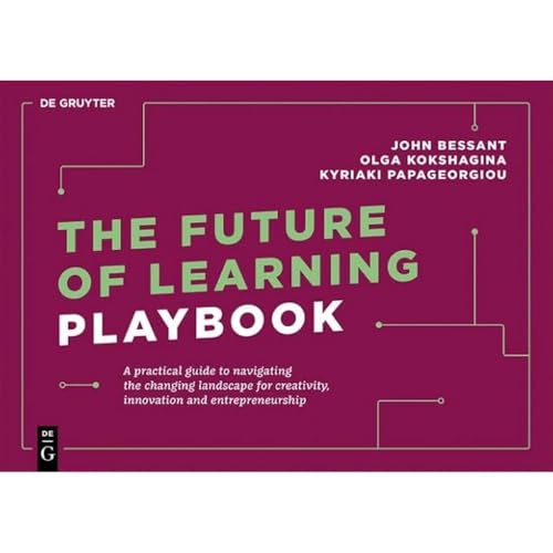 The Future of Learning Playbook: A practical guide to navigating the changing landscape for creativity, innovation and entrepreneurship (De Gruyter Business Playbooks) von De Gruyter