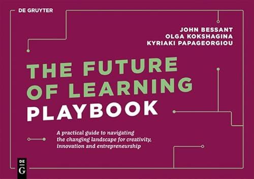 The Future of Learning Playbook: A practical guide to navigating the changing landscape for creativity, innovation and entrepreneurship (De Gruyter Business Playbooks)