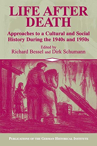 Life after Death: Approaches to a Cultural and Social History During the 1940s and 1950s: Approaches to a Cultural and Social History of Europe During ... of the German Historical Institute)