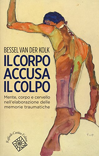 Il corpo accusa il colpo. Mente, corpo e cervello nell'elaborazione delle memorie traumatiche (Conchiglie) von Raffaello Cortina Editore