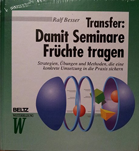 Transfer: Damit Seminare Früchte tragen: Strategien, Übungen und Methoden, die eine konkrete Umsetzung in die Praxis sichern (Beltz Weiterbildung / Fachbuch)