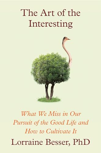 The Art of the Interesting: What We Miss in Our Pursuit of the Good Life and How to Cultivate It The Art of the Interesting: What We Miss in Our Pursuit of the Good Life and How to Cultivate It