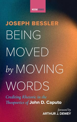 Being Moved by Moving Words: Crediting Rhetoric in the Theopoetics of John D. Caputo (Westar Studies) von Cascade Books
