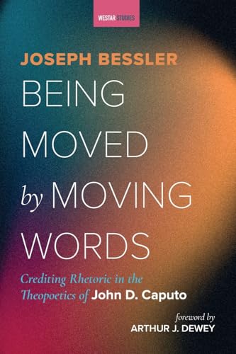 Being Moved by Moving Words: Crediting Rhetoric in the Theopoetics of John D. Caputo (Westar Studies) von Cascade Books