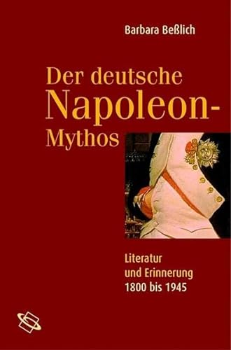 Der deutsche Napoleon-Mythos. Literatur und Erinnerung 1800 bis 1945