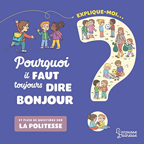 Explique moi pourquoi il faut toujours dire bonjour: et plein de questions sur la politesse von Larousse