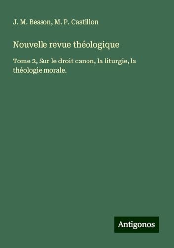 Nouvelle revue théologique: Tome 2, Sur le droit canon, la liturgie, la théologie morale. von Antigonos Verlag