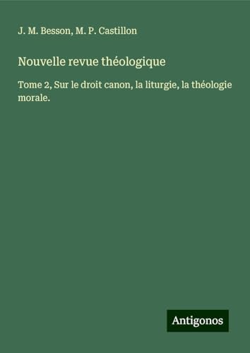 Nouvelle revue théologique: Tome 2, Sur le droit canon, la liturgie, la théologie morale. von Antigonos Verlag