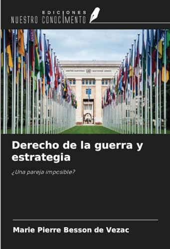 Derecho de la guerra y estrategia: ¿Una pareja imposible? von Ediciones Nuestro Conocimiento