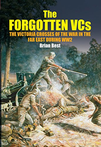 The Forgotten VCs: The Victoria Crosses of the War in the Far East During WW2