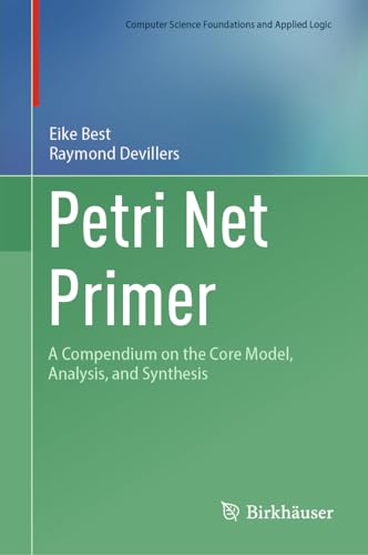 Petri Net Primer: A Compendium on the Core Model, Analysis, and Synthesis (Computer Science Foundations and Applied Logic) von Birkhäuser