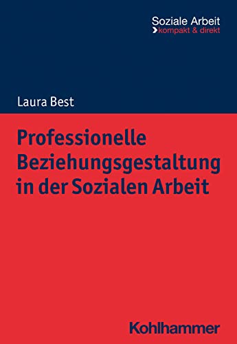 Professionelle Beziehungsgestaltung in der Sozialen Arbeit (Soziale Arbeit - kompakt & direkt) von W. Kohlhammer GmbH