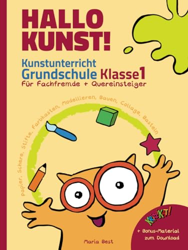 Hallo Kunst! Kunstunterricht Grundschule Klasse 1 - Für Fachfremde + Quereinsteiger: Praxisideen für Lehrkräfte - Papier, Schere, Stifte, Farbkasten, Modellieren, Bauen, Collage, Basteln von Maria Best