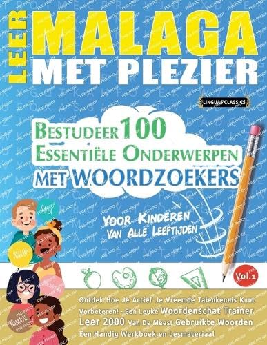 LEER MALAGA MET PLEZIER - VOOR KINDEREN: VAN ALLE LEEFTIJDEN - BESTUDEER 100 ESSENTIËLE ONDERWERPEN MET WOORDZOEKERS - VOL.1 LEER MALAGA MET PLEZIER - VOOR KINDEREN: VAN ALLE LEEFTIJDEN - BESTUDEER 100 ESSENTIËLE ONDERWERPEN MET WOORDZOEKERS - VOL.1 von LINGUAS CLASSICS