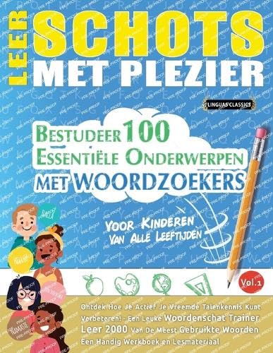 LEER SCHOTS MET PLEZIER - VOOR KINDEREN: VAN ALLE LEEFTIJDEN - BESTUDEER 100 ESSENTIËLE ONDERWERPEN MET WOORDZOEKERS - VOL.1 LEER SCHOTS MET PLEZIER - VOOR KINDEREN: VAN ALLE LEEFTIJDEN - BESTUDEER 100 ESSENTIËLE ONDERWERPEN MET WOORDZOEKERS - VOL.1 von LINGUAS CLASSICS