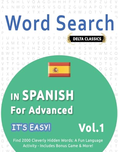 WORD SEARCH IN SPANISH FOR ADVANCED - IT'S EASY! VOL.1 - DELTA CLASSICS - FIND 2000 CLEVERLY HIDDEN WORDS: A FUN LANGUAGE ACTIVITY - INCLUDES BONUS GAME & MORE! WORD SEARCH IN SPANISH FOR ADVANCED - IT'S EASY! VOL.1 - DELTA CLASSICS - FIND 2000 CLEVERLY HIDDEN WORDS: A FUN LANGUAGE ACTIVITY - INCLUDES BONUS GAME & MORE! von LINGUAS CLASSICS