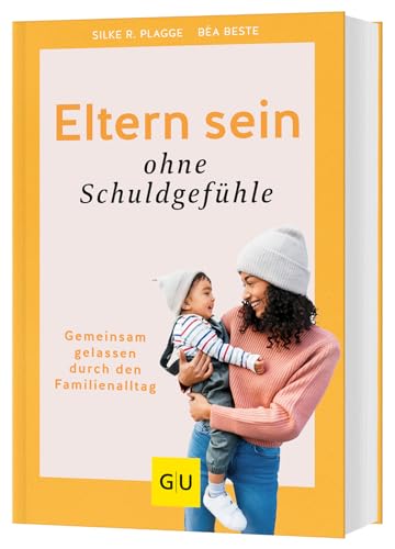 Eltern sein ohne Schuldgefühle: Gemeinsam gelassen durch den Familienalltag (GU Erziehung) von Gräfe und Unzer