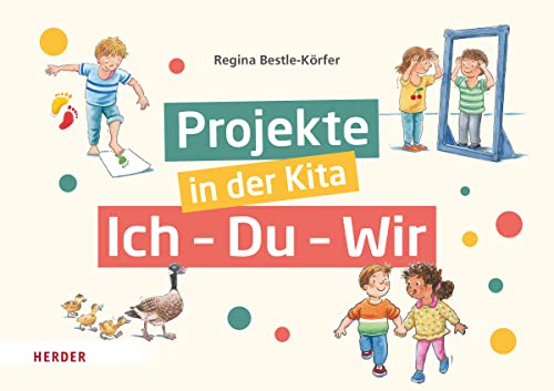 Projekte in der Kita: Ich-Du-Wir von VERLAG HERDER GMBH